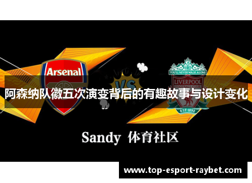 阿森纳队徽五次演变背后的有趣故事与设计变化