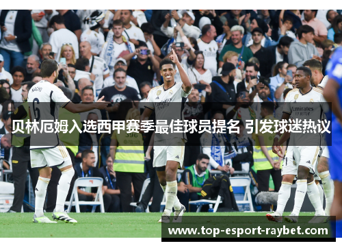 贝林厄姆入选西甲赛季最佳球员提名 引发球迷热议